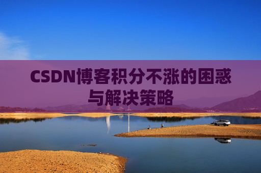 CSDN博客积分不涨的困惑与解决策略