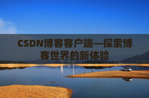 CSDN博客客户端—探索博客世界的新体验